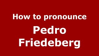 How to pronounce Pedro Friedeberg