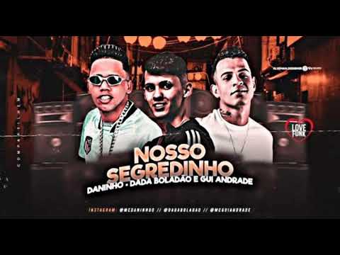 MC DANINHO É DADÁ BOLADÃO Feat.MC GUI ANDRADE - NOSSO SEGREDINHO - MÚSICA NOVA