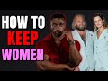 The Secret To KEEPING Women 7 Golden Rules To Maintain Relationships