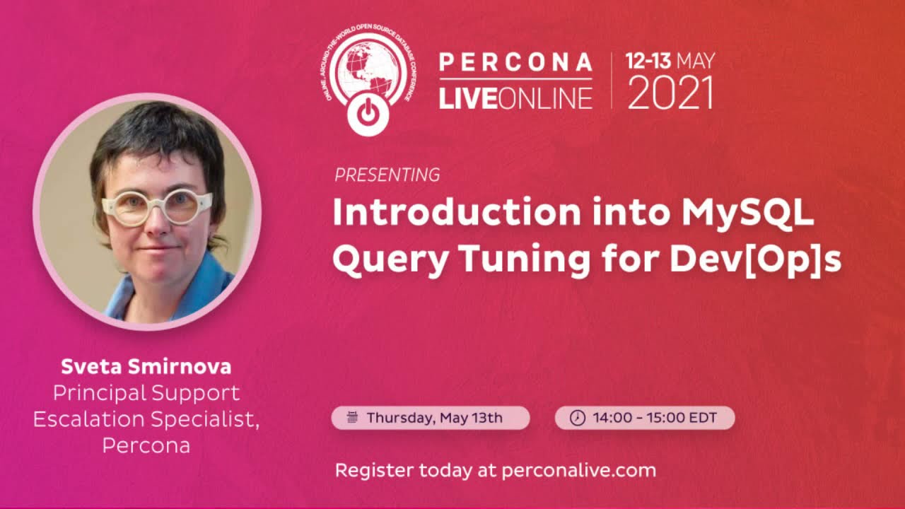 Sveta Smirnova - Percona - Introduction into MySQL Query Tuning for Dev[Op]s - Percona Live 2021
