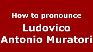 How to pronounce Ludovico Antonio Muratori