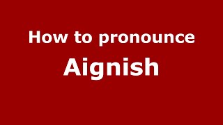 How to pronounce Aignish
