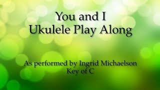 You and I (Michaelson) Ukulele Play Along