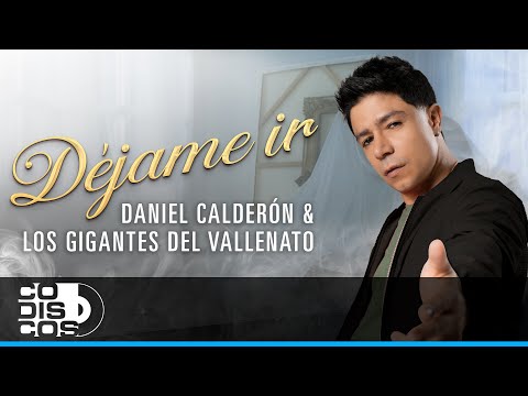 Déjame Ir, Daniel Calderón Y Los Gigantes Del Vallenato - Video Oficial