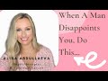 When A Man Disappoints You | How To Talk To Him SO HE Can Hear YOU