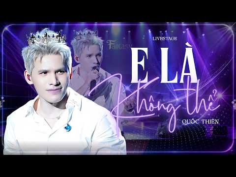 E LÀ KHÔNG THỂ - QUỐC THIÊN | FAN QUỐC THIÊN NHẤT ĐỊNH PHẢI XEM | LIVE AT FANTASY SHOW