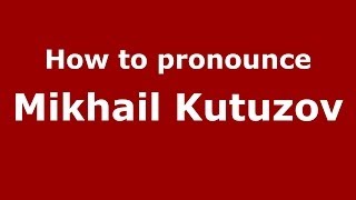 How to pronounce Mikhail Kutuzov
