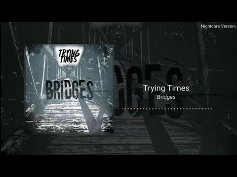 Trying Times - Bridges (Nightcore)