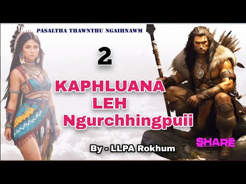 KAPHLUANA LEH NGURCHHINGPUII - 2 | By - Llpa Rokhum ( Pasaltha thawnthu ngaihnawm )
