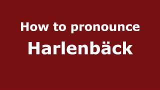 How to pronounce Harlenbäck