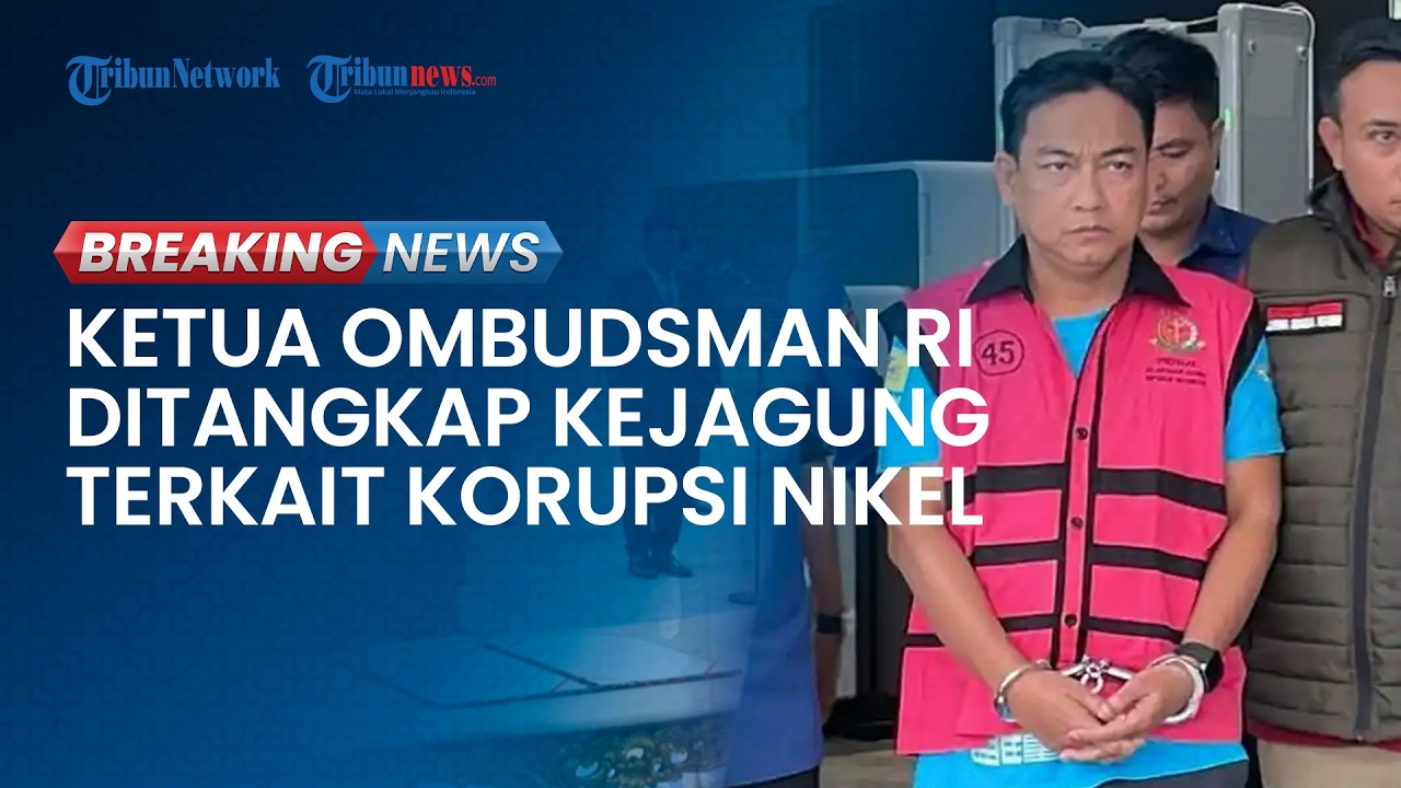 BREAKING NEWS: Ketua Ombudsman RI Hery Susanto Ditangkap Kejagung Terkait Kasus Korupsi Nikel
