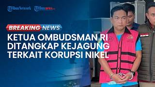 BREAKING NEWS: Ketua Ombudsman RI Hery Susanto Ditangkap Kejagung Terkait Kasus Korupsi Nikel