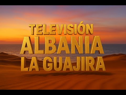 TELEVISIÓN ALBANIA LA GUAJIRA