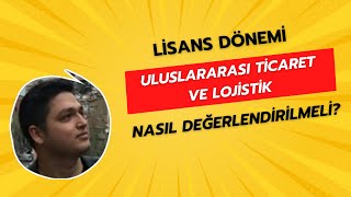 Uluslararası Ticaret ve Lojistik Bölümünde 4 Yıllık Lisans Hayatını Nasıl Değerl