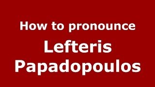 How to pronounce Lefteris Papadopoulos