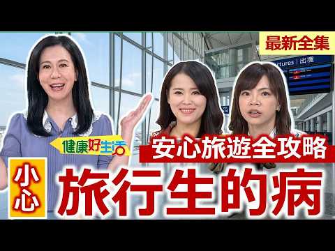 健康好生活 20260422 小心「旅行生的病」！安心旅遊全攻略