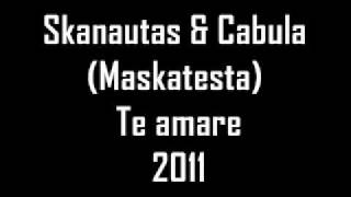 Skanautas & Cabula (Maskatesta) - Te amare