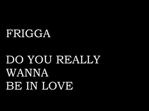 Frigga - Do You Really Wanna Be In Love (Lyrics)