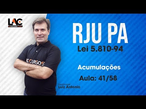 Aula Grátis RJU-PA - Lei 5.810/94 - Acumulações - Art 162 e 164 - 41/58