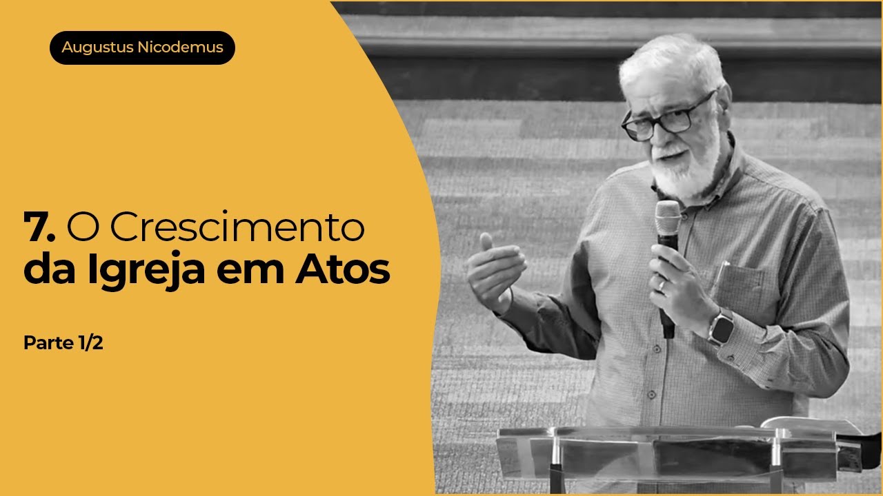 7. O Crescimento da Igreja em Atos - Parte 1/2 - Augustus Nicodemus