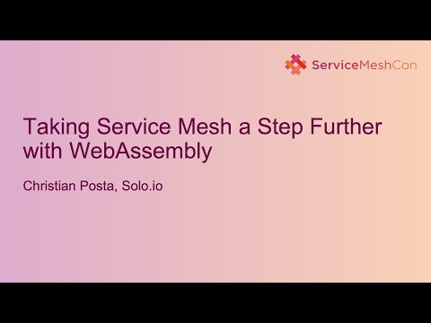 Taking Service Mesh a Step Further with WebAssembly - Christian Posta, Solo.io