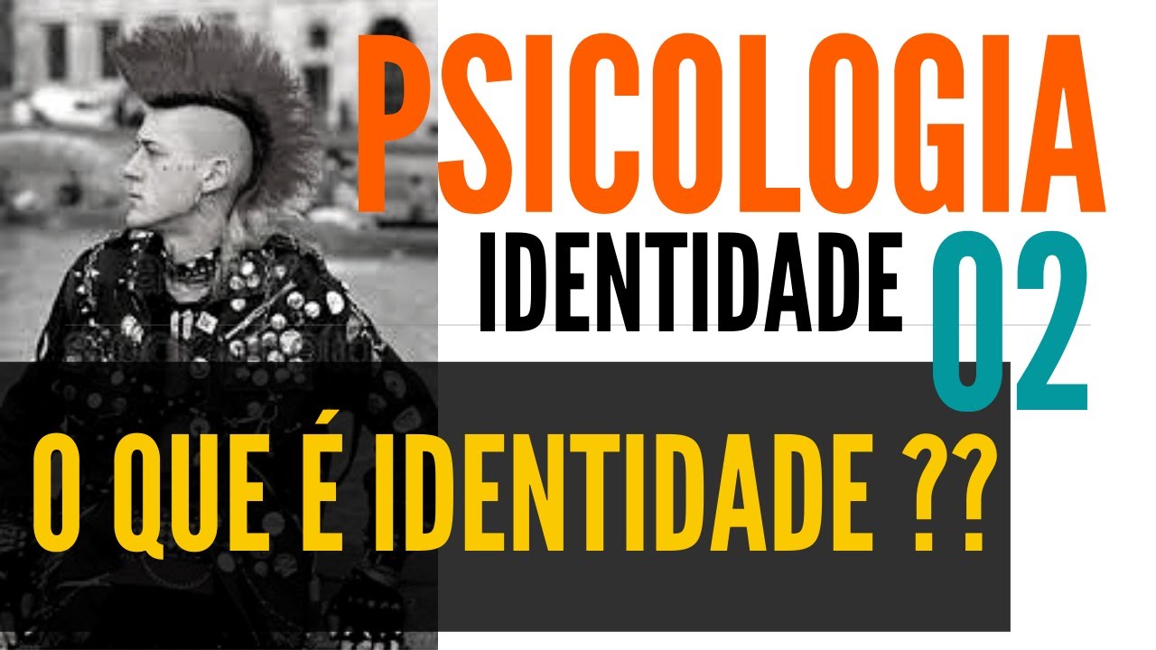 02 - O QUE É IDENTIDADE ?? / PSICOLOGIA E IDENTIDADE