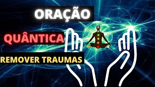 ORAÇÃO -EFEITO QUÂNTICO PARA REMOVER  OS TRAUMAS