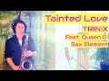 TRINIX – Tainted Love (feat. Queen D. / Sax Element)