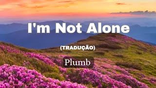 I&#39;m Not Alone - Plumb (tradução)