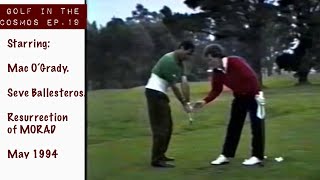 GOLF IN THE COSMOS. Ep. 19. Mac & Seve. Golf’s Einstein and Picasso. MORAD’s resurgence. May 1994.