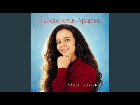É Aí Que Jesus Aparece - Suely Xavier
