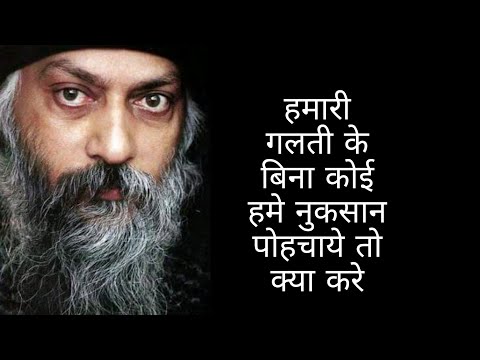 हमारी गलती के बिना कोई हमे नुकसान पोहचाये तो क्या करे.... osho