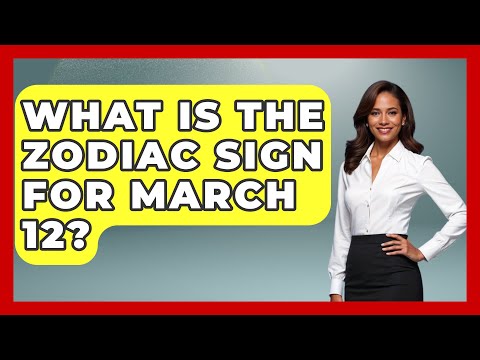 What Is The Zodiac Sign For March 12? - Astrology Awakening