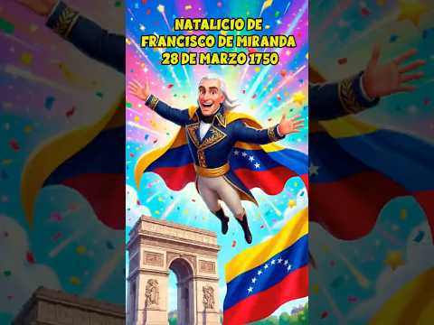 Natalicio de Francisco de Miranda 28 de Marzo de 1750