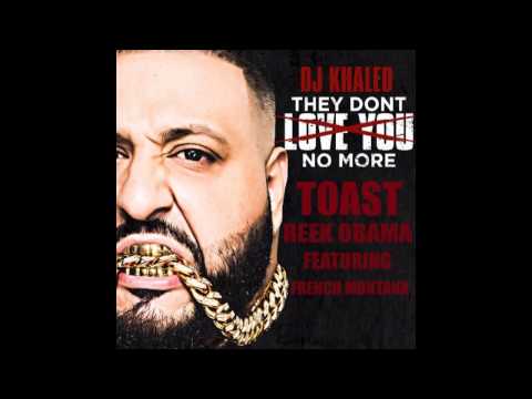 DJ KHALED- THEY DONT LOVE ME NO MORE FEAT TOAST, REEK OBAMA, FRENCH MONTANA
