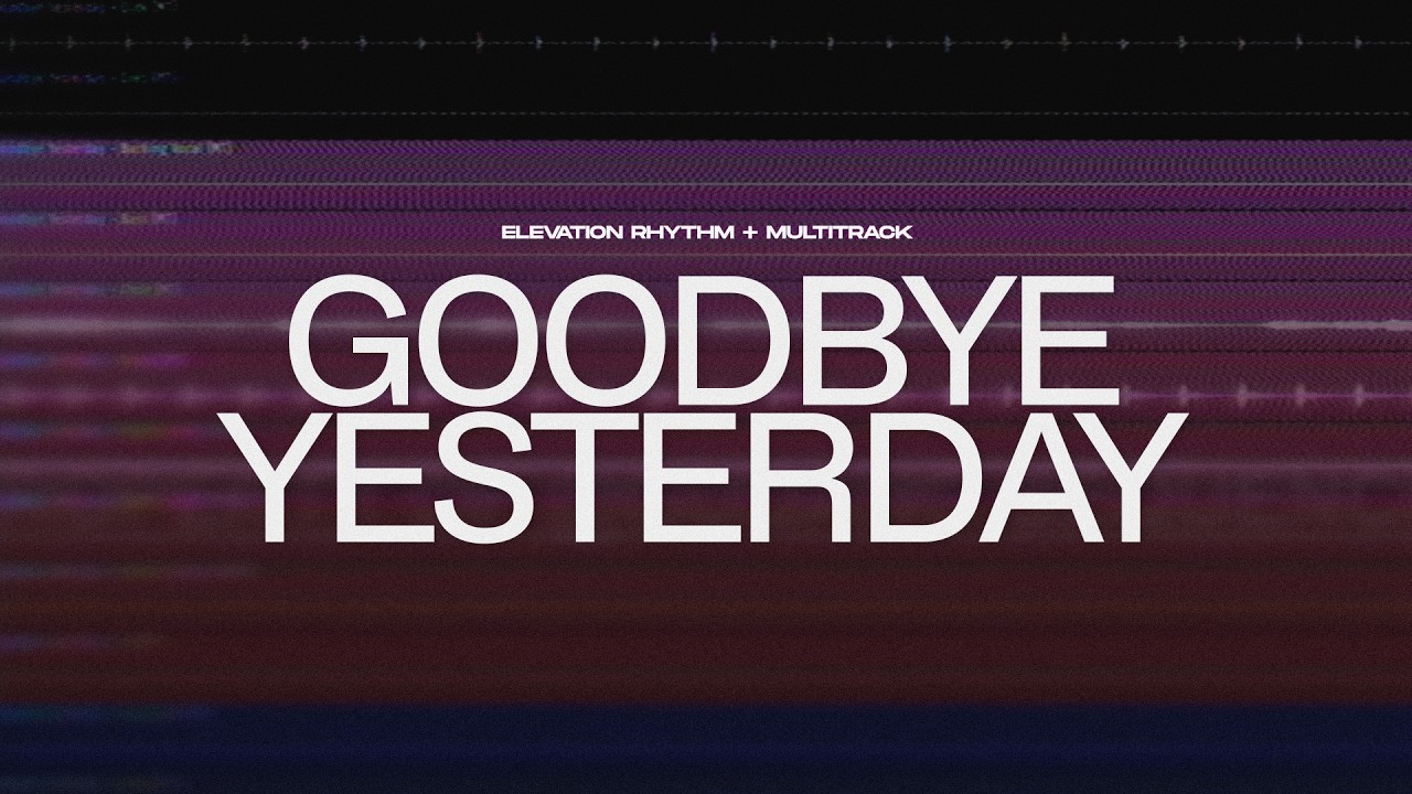 Goodbye Yesterday - Elevation Worship