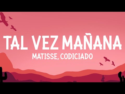 Matisse, Codiciado - Tal Vez mañana (Letra)