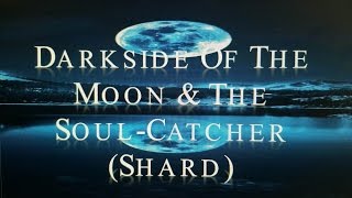Dark-Side Of The &quot;MOON&quot; &amp; The Soul Catcher (Shard)....