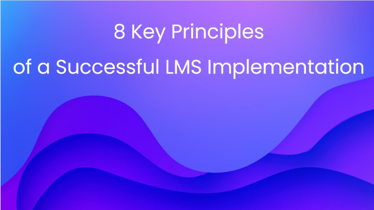 8 Key Principles of a Successful LMS Implementation