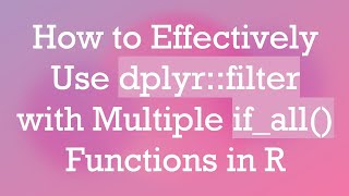 Download the video "How to Effectively Use dplyr::filter with Multiple if_all() Functions in R"