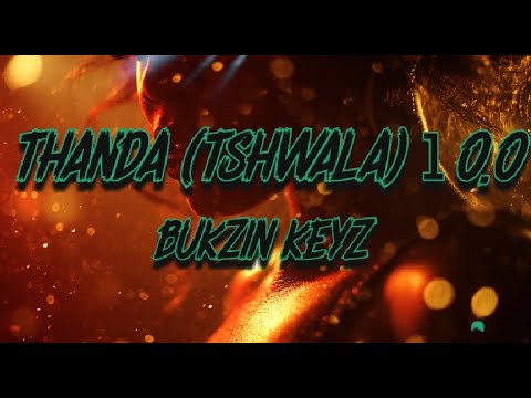 Bukzin Keyz, Loony Q & Senzo02 - Thanda (Tshwala) 10.0 (Lyrics)