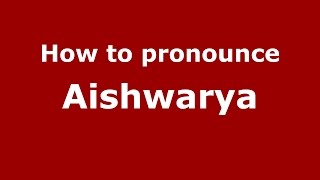 How to pronounce Aishwarya