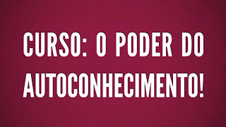 Curso: o poder do autoconhecimento - Dia 20 de Maio de 2017