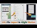 How To Import XML File In Alight Motion || Alight Motion App me XML File Kaise Add Kare || XML File