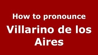 How to pronounce Villarino De Los Aires