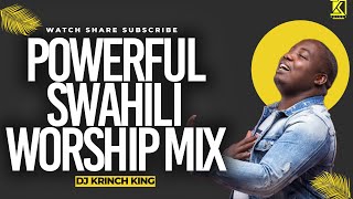 BEST SWAHILI WORSHIP MIX OF ALL TIME | 2+ HOURS OF NONSTOP WORSHIP GOSPEL MIX | DJ KRINCH KING