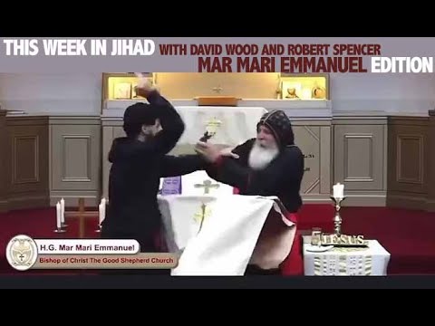 This Week In Jihad with David Wood and Robert Spencer (Mar Mari Emmanuel Edition)