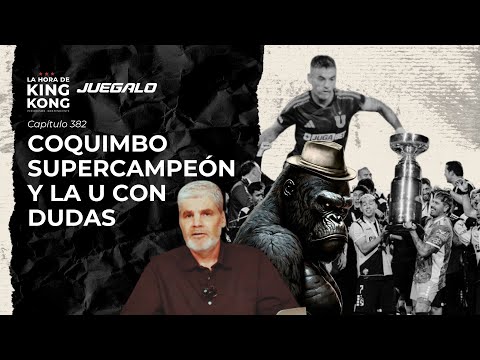 ¡#Coquimbo SUPERCAMPÉON! - La Hora de King Kong con JC Guarello - Capítulo 382