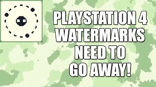 Pet Peeve: I Hate PlayStation 4 Watermarks