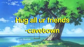 Hug all ur friends//cavetown (lyrics)